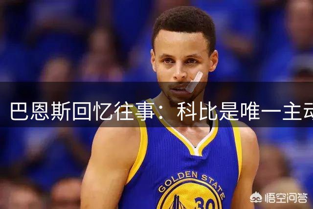 巴恩斯回忆往事：科比是唯一主动支付罚金的人