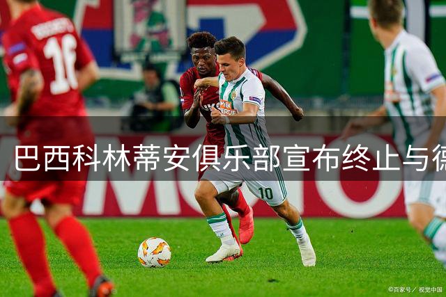 巴西科林蒂安俱乐部宣布终止与德佩续约谈判