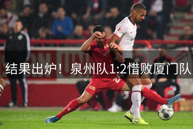 结果出炉！泉州队1:2惜败厦门队！